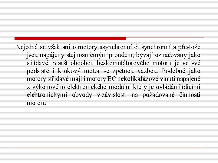 Nejedná se však ani o motory asynchronní či synchronní a přestože jsou napájeny stejnosměrným