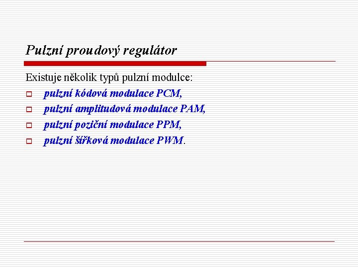 Pulzní proudový regulátor Existuje několik typů pulzní modulce: o pulzní kódová modulace PCM, o
