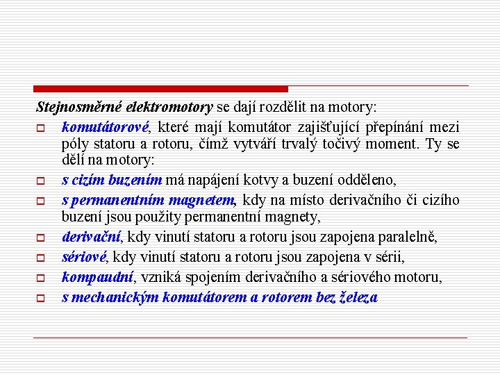 Stejnosměrné elektromotory se dají rozdělit na motory: o komutátorové, které mají komutátor zajišťující přepínání