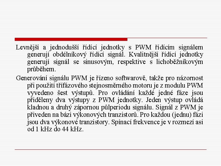 Levnější a jednodušší řídící jednotky s PWM řídícím signálem generují obdélníkový řídící signál. Kvalitnější