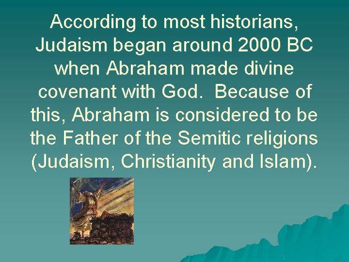 According to most historians, Judaism began around 2000 BC when Abraham made divine covenant