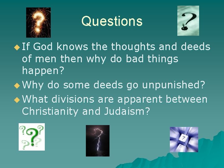 Questions u If God knows the thoughts and deeds of men then why do
