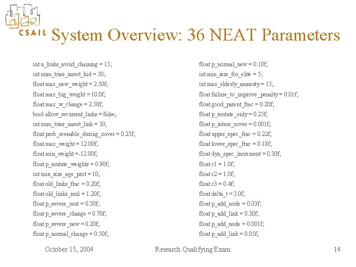 System Overview: 36 NEAT Parameters int n_links_avoid_chaining = 15; float p_normal_new = 0. 10