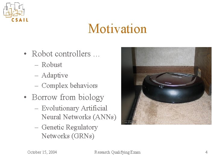 Motivation • Robot controllers … – Robust – Adaptive – Complex behaviors • Borrow