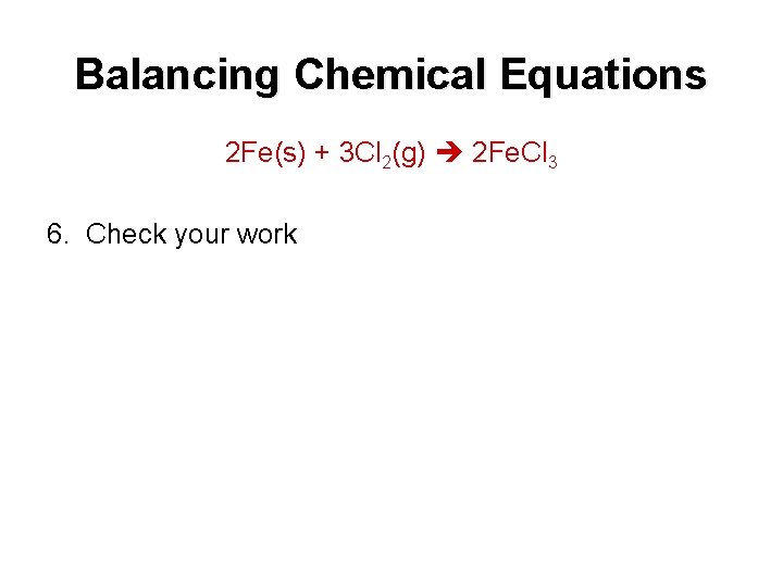 Balancing Chemical Equations 2 Fe(s) + 3 Cl 2(g) 2 Fe. Cl 3 6.
