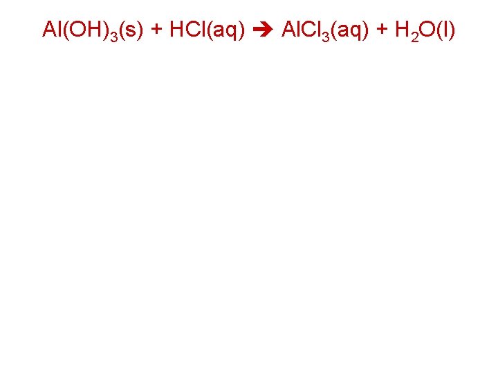 Al(OH)3(s) + HCl(aq) Al. Cl 3(aq) + H 2 O(l) 