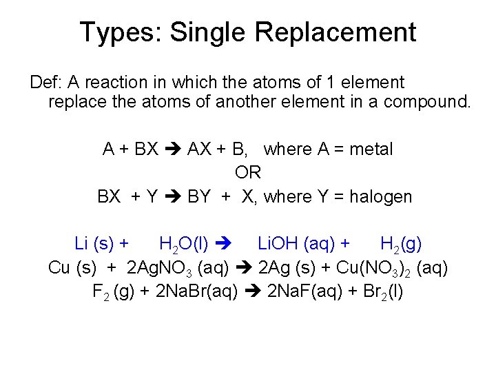 Types: Single Replacement Def: A reaction in which the atoms of 1 element replace