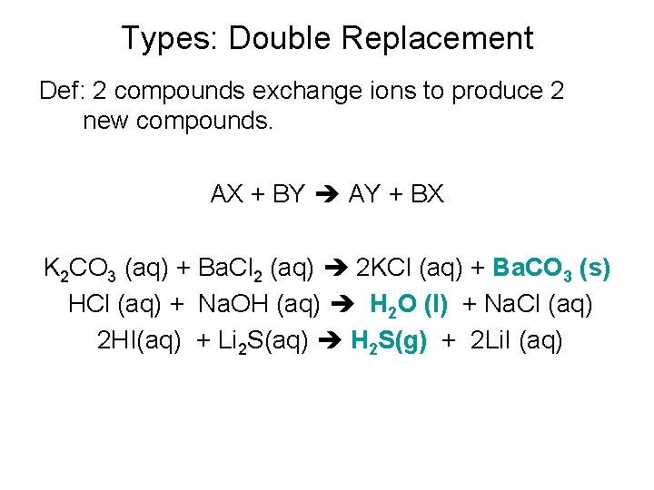 Types: Double Replacement Def: 2 compounds exchange ions to produce 2 new compounds. AX