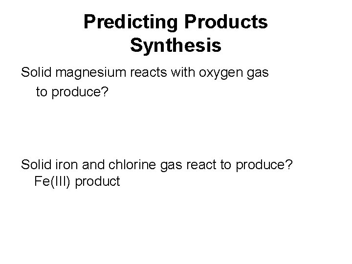 Predicting Products Synthesis Solid magnesium reacts with oxygen gas to produce? Solid iron and