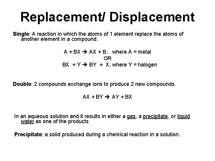 Replacement/ Displacement Single: A reaction in which the atoms of 1 element replace the