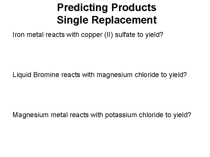 Predicting Products Single Replacement Iron metal reacts with copper (II) sulfate to yield? Liquid