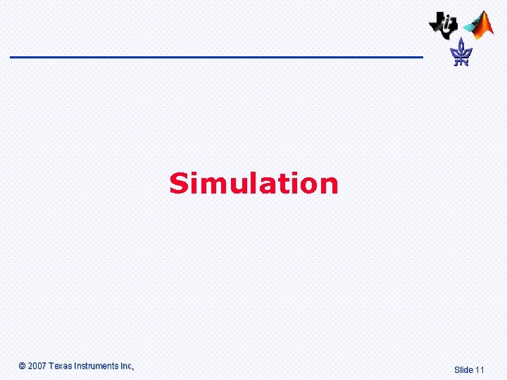 Simulation © 2007 Texas Instruments Inc, Slide 11 