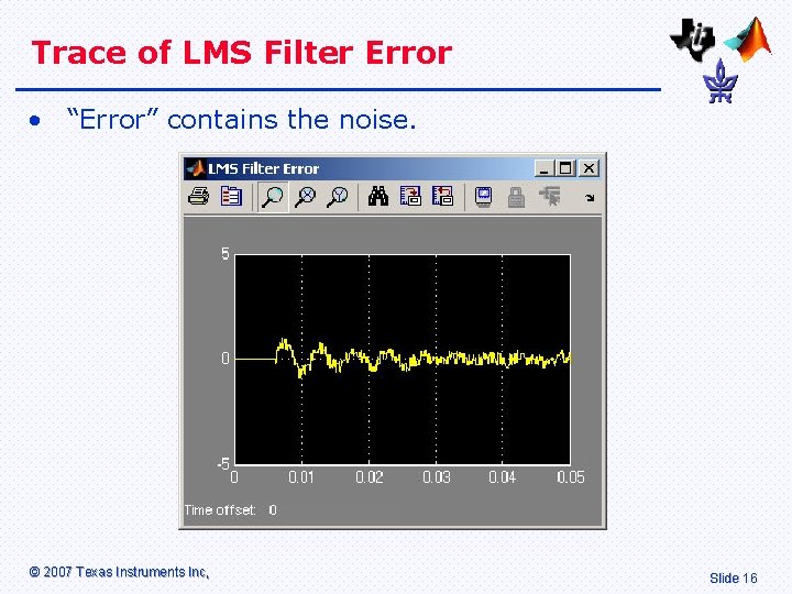 Trace of LMS Filter Error • “Error” contains the noise. © 2007 Texas Instruments