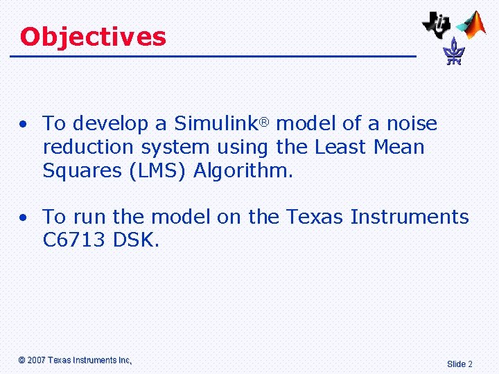 Objectives • To develop a Simulink® model of a noise reduction system using the