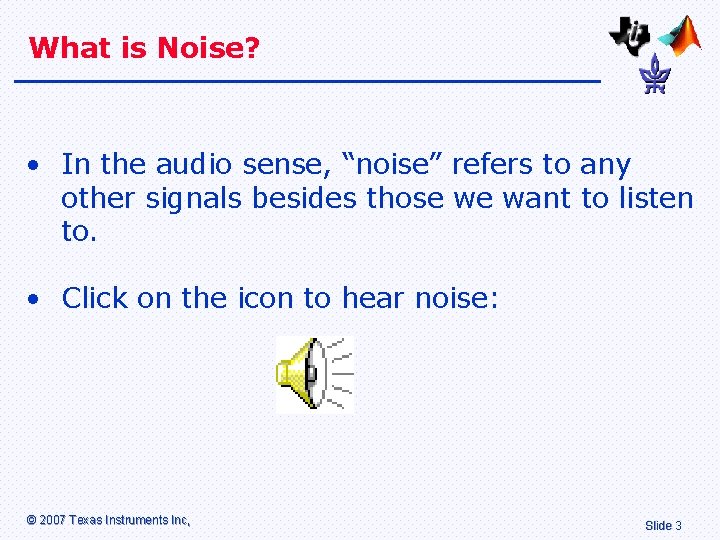 What is Noise? • In the audio sense, “noise” refers to any other signals