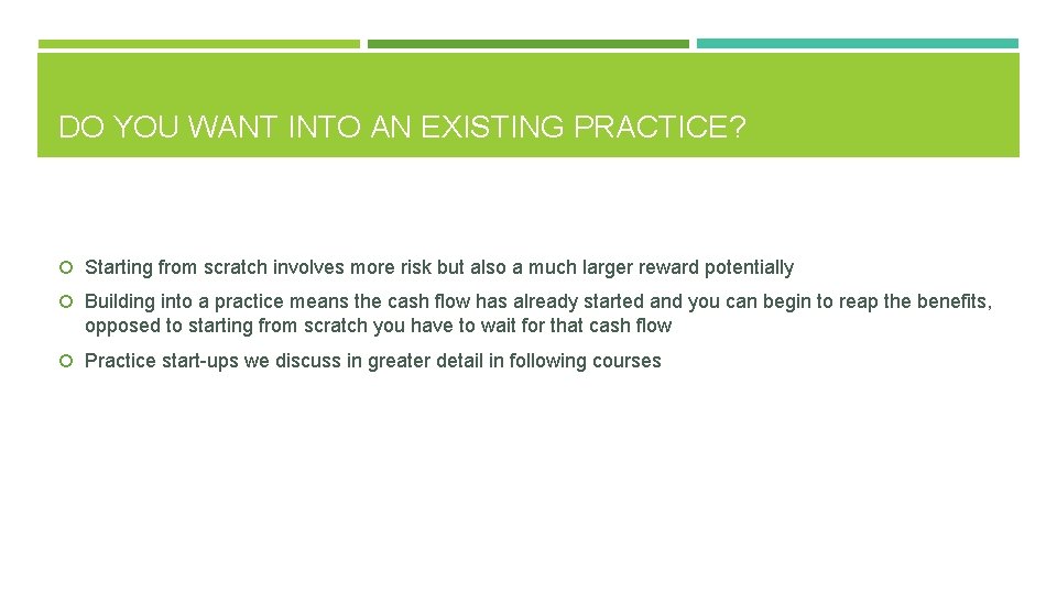 DO YOU WANT INTO AN EXISTING PRACTICE? Starting from scratch involves more risk but