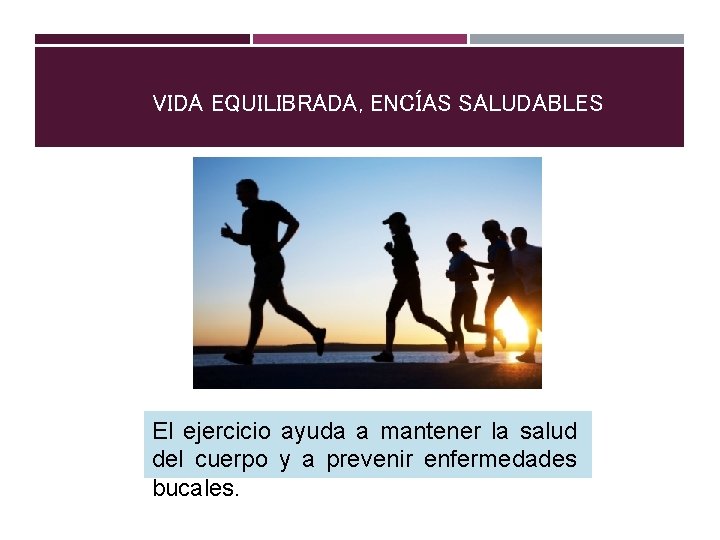 VIDA EQUILIBRADA, ENCÍAS SALUDABLES El ejercicio ayuda a mantener la salud del cuerpo y