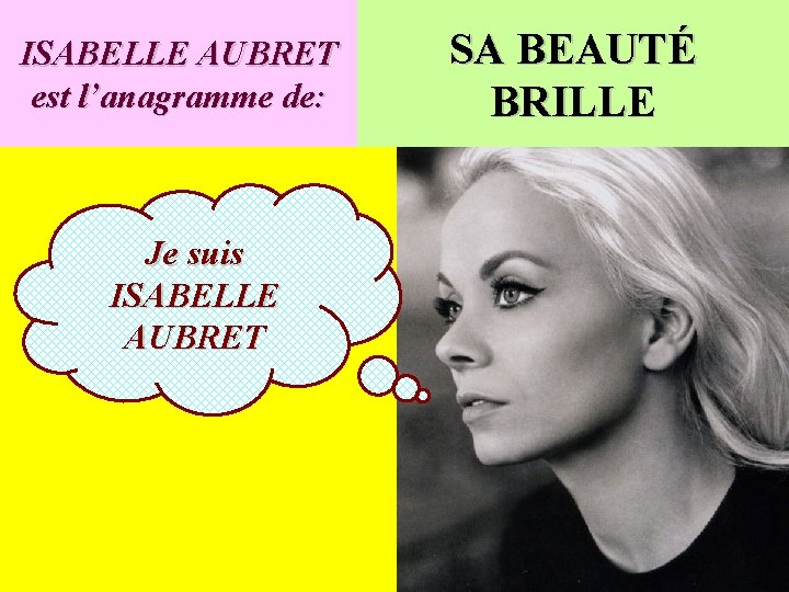 ISABELLE AUBRET est l’anagramme de: Je suis ISABELLE AUBRET SA BEAUTÉ BRILLE 