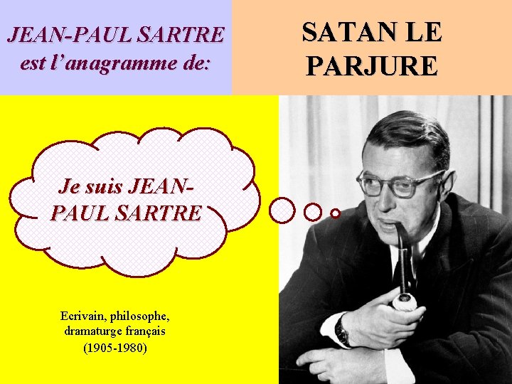 JEAN-PAUL SARTRE est l’anagramme de: Je suis JEANPAUL SARTRE Ecrivain, philosophe, dramaturge français (1905