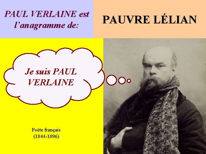 PAUL VERLAINE est l’anagramme de: Je suis PAUL VERLAINE Poète français (1844 -1896) PAUVRE