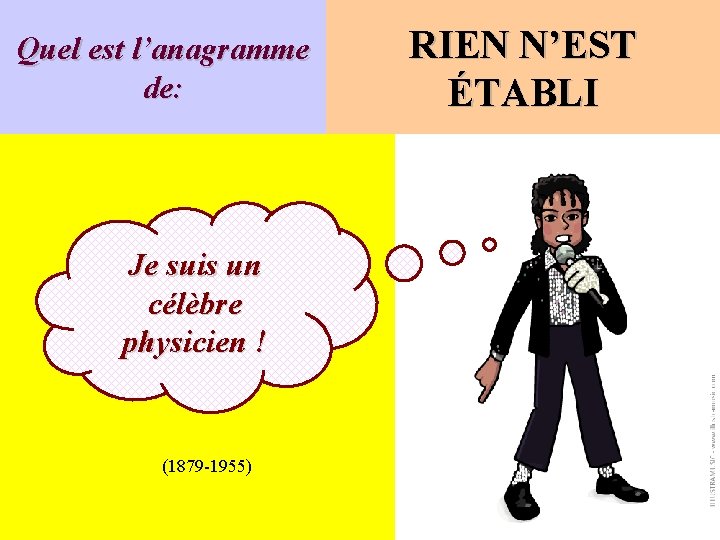 Quel est l’anagramme de: Je suis un célèbre physicien ! (1879 -1955) RIEN N’EST