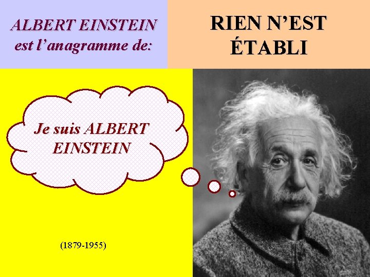 ALBERT EINSTEIN est l’anagramme de: Je suis ALBERT EINSTEIN (1879 -1955) RIEN N’EST ÉTABLI