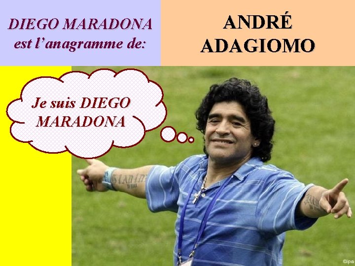 DIEGO MARADONA est l’anagramme de: Je suis DIEGO MARADONA ANDRÉ ADAGIOMO 