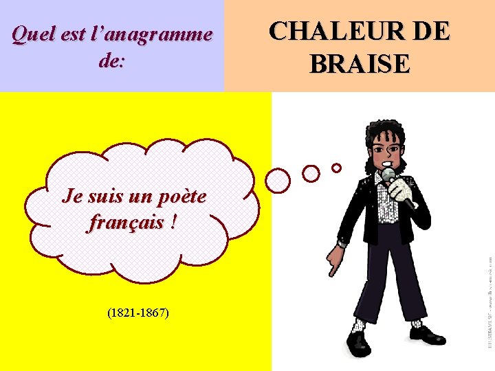 Quel est l’anagramme de: Je suis un poète français ! (1821 -1867) CHALEUR DE