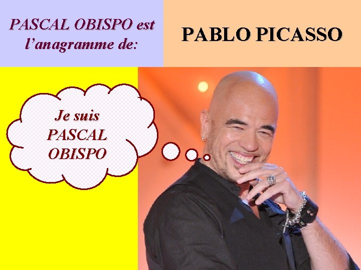 PASCAL OBISPO est l’anagramme de: Je suis PASCAL OBISPO PABLO PICASSO 