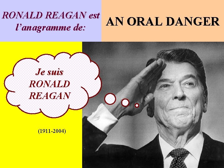 RONALD REAGAN est l’anagramme de: Je suis RONALD REAGAN (1911 -2004) AN ORAL DANGER