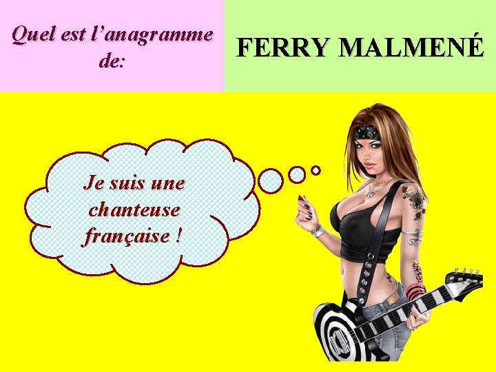 Quel est l’anagramme de: Je suis une chanteuse française ! FERRY MALMENÉ 