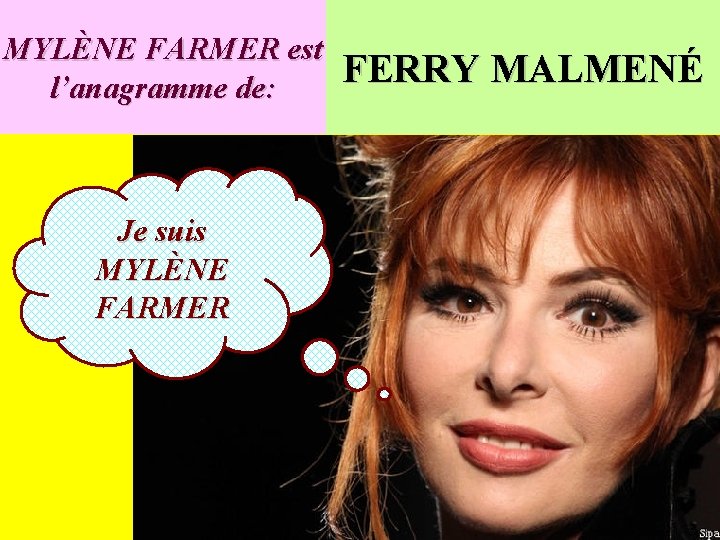 MYLÈNE FARMER est l’anagramme de: Je suis MYLÈNE FARMER FERRY MALMENÉ 