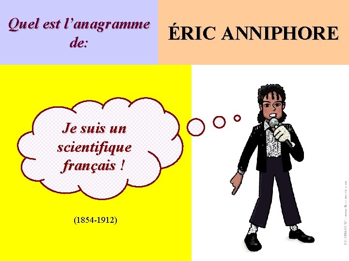 Quel est l’anagramme de: Je suis un scientifique français ! (1854 -1912) ÉRIC ANNIPHORE