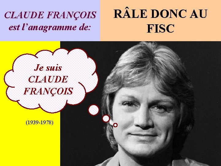 CLAUDE FRANÇOIS est l’anagramme de: Je suis CLAUDE FRANÇOIS (1939 -1978) R LE DONC