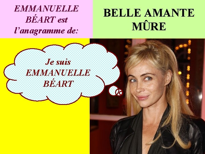 EMMANUELLE BÉART est l’anagramme de: Je suis EMMANUELLE BÉART BELLE AMANTE MÛRE 