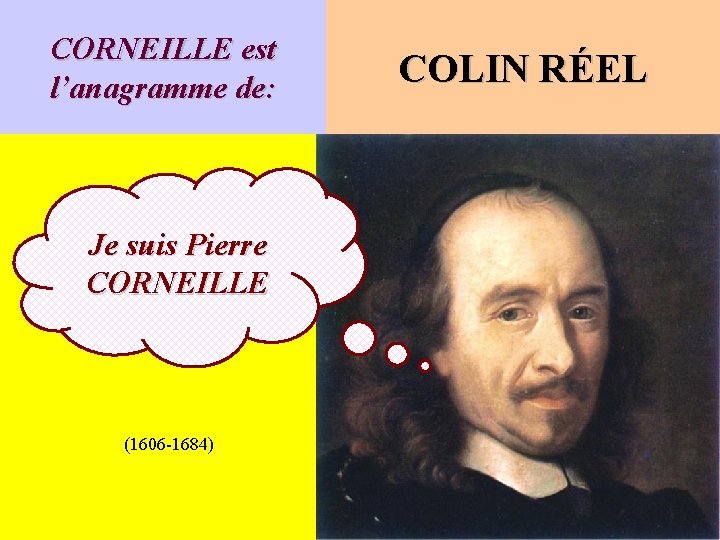 CORNEILLE est l’anagramme de: Je suis Pierre CORNEILLE (1606 -1684) COLIN RÉEL 