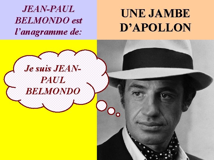 JEAN-PAUL BELMONDO est l’anagramme de: Je suis JEANPAUL BELMONDO UNE JAMBE D’APOLLON 