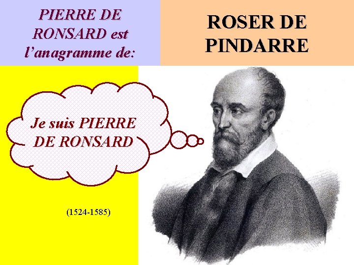 PIERRE DE RONSARD est l’anagramme de: Je suis PIERRE DE RONSARD (1524 -1585) ROSER