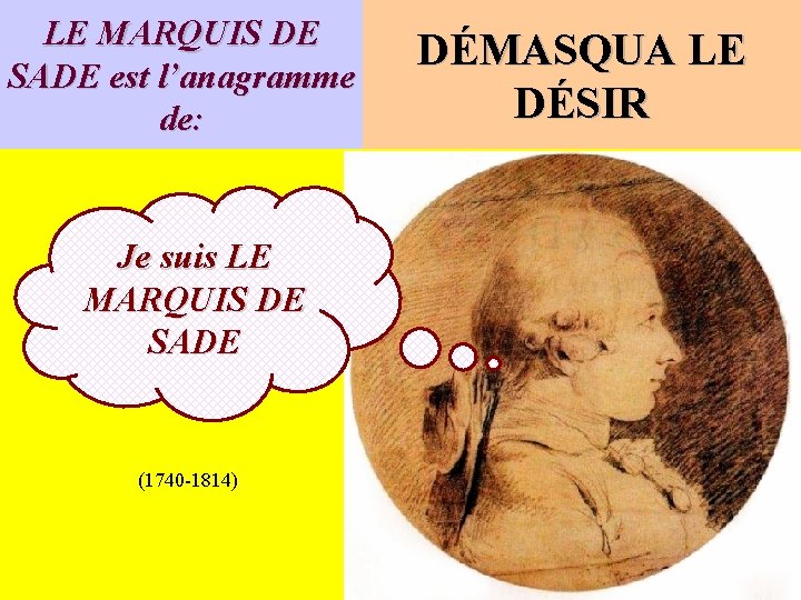 LE MARQUIS DE SADE est l’anagramme de: Je suis LE MARQUIS DE SADE (1740