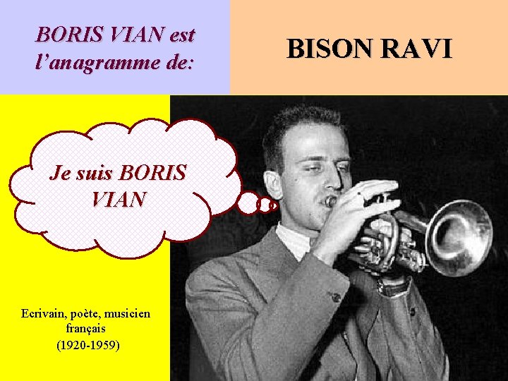 BORIS VIAN est l’anagramme de: Je suis BORIS VIAN Ecrivain, poète, musicien français (1920