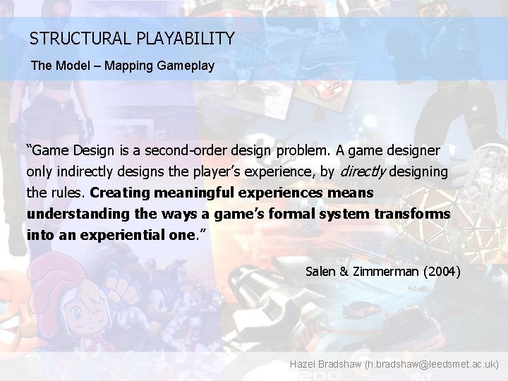 STRUCTURAL PLAYABILITY The Model – Mapping Gameplay “Game Design is a second-order design problem.