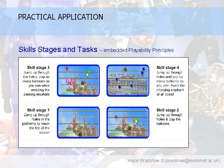 PRACTICAL APPLICATION Skills Stages and Tasks – embedded Playability Principles Hazel Bradshaw (h. bradshaw@leedsmet.