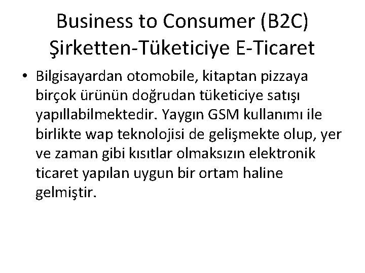 Business to Consumer (B 2 C) Şirketten-Tüketiciye E-Ticaret • Bilgisayardan otomobile, kitaptan pizzaya birçok