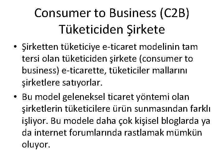 Consumer to Business (C 2 B) Tüketiciden Şirkete • Şirketten tüketiciye e-ticaret modelinin tam