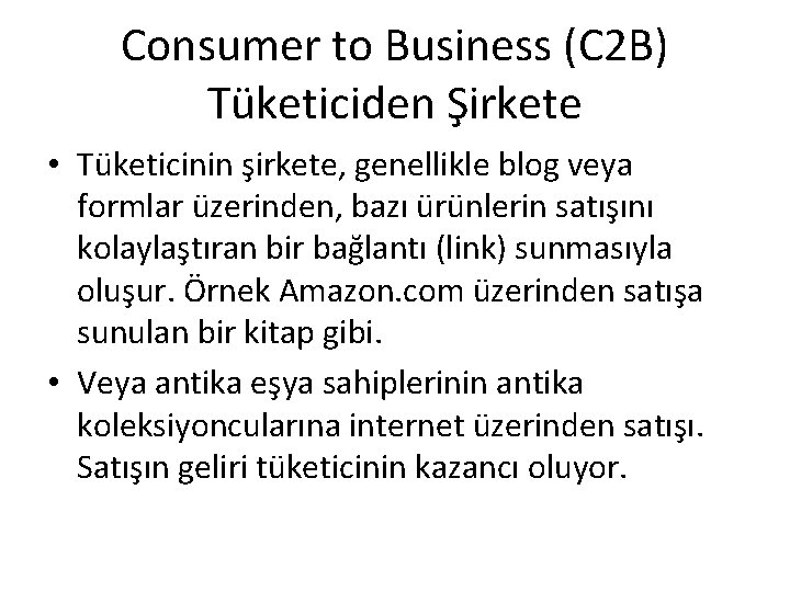 Consumer to Business (C 2 B) Tüketiciden Şirkete • Tüketicinin şirkete, genellikle blog veya