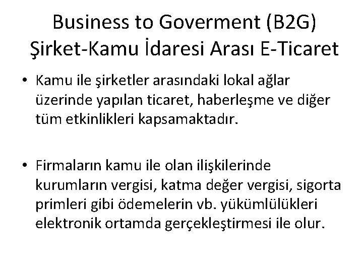 Business to Goverment (B 2 G) Şirket-Kamu İdaresi Arası E-Ticaret • Kamu ile şirketler