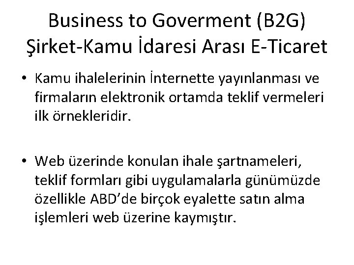 Business to Goverment (B 2 G) Şirket-Kamu İdaresi Arası E-Ticaret • Kamu ihalelerinin İnternette