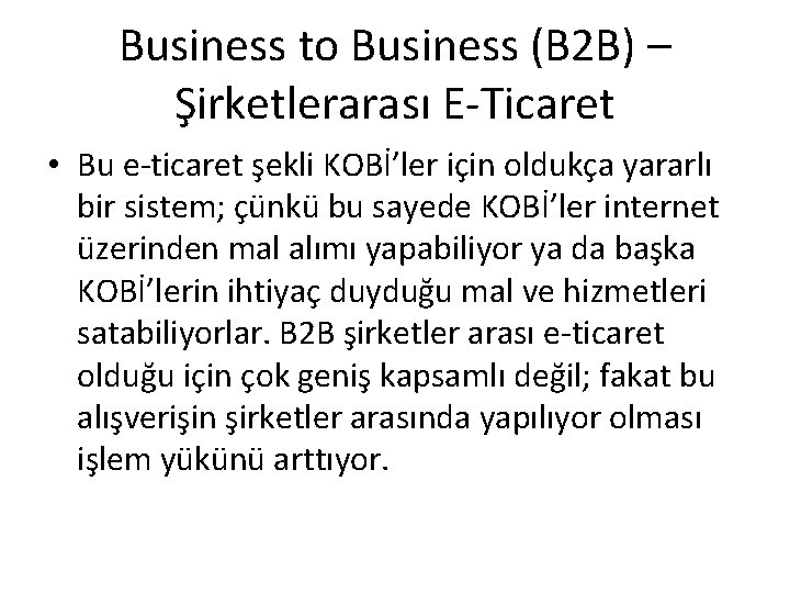 Business to Business (B 2 B) – Şirketlerarası E-Ticaret • Bu e-ticaret şekli KOBİ’ler