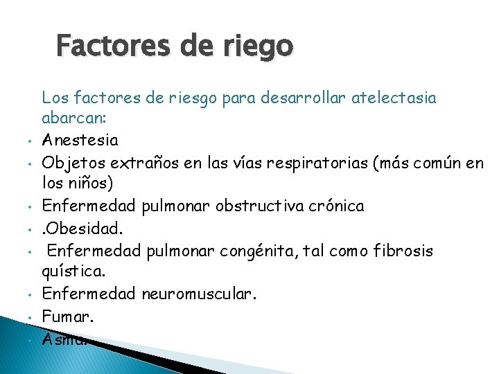 Factores de riego • • Los factores de riesgo para desarrollar atelectasia abarcan: Anestesia