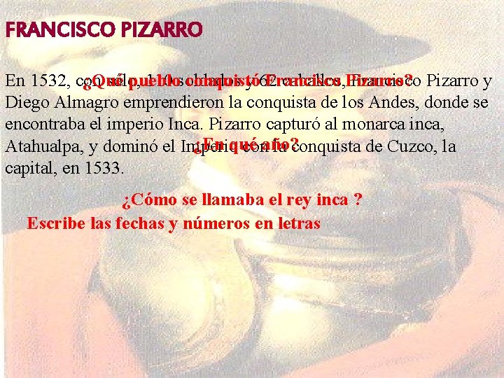 FRANCISCO PIZARRO En 1532, con ¿Qué sólo, pueblo 110 soldados conquistó y 62 Francisco